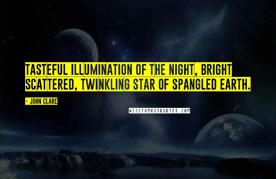 John Clare Quotes: Tasteful illumination of the night, Bright scattered, twinkling star of spangled earth.