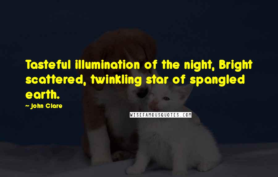 John Clare Quotes: Tasteful illumination of the night, Bright scattered, twinkling star of spangled earth.