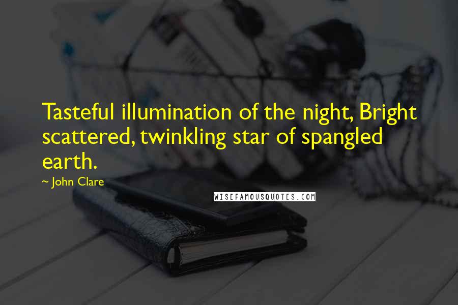 John Clare Quotes: Tasteful illumination of the night, Bright scattered, twinkling star of spangled earth.