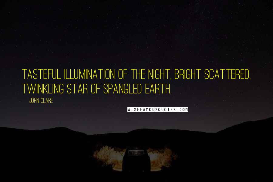 John Clare Quotes: Tasteful illumination of the night, Bright scattered, twinkling star of spangled earth.