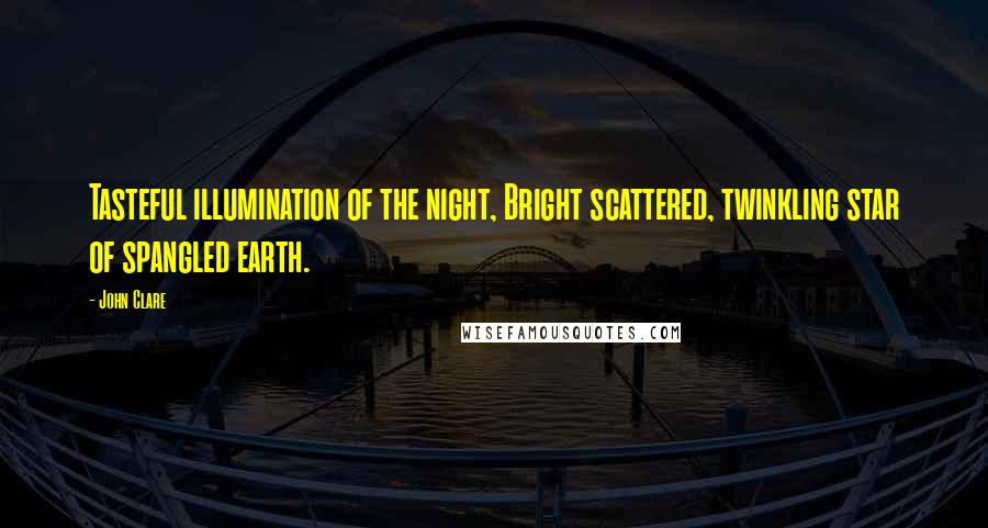 John Clare Quotes: Tasteful illumination of the night, Bright scattered, twinkling star of spangled earth.