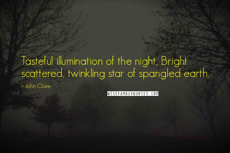 John Clare Quotes: Tasteful illumination of the night, Bright scattered, twinkling star of spangled earth.