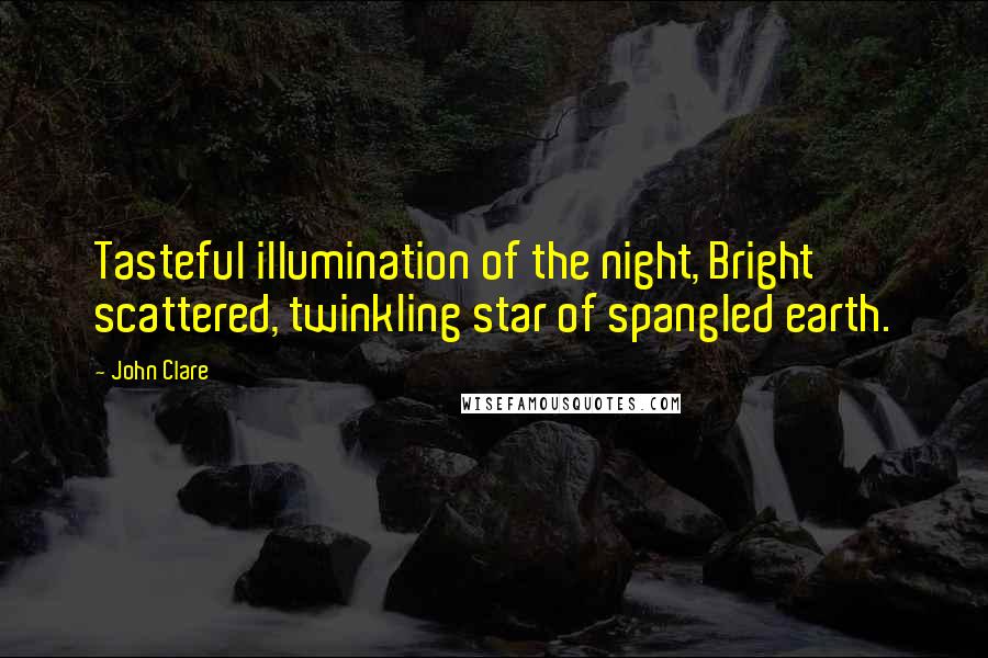 John Clare Quotes: Tasteful illumination of the night, Bright scattered, twinkling star of spangled earth.