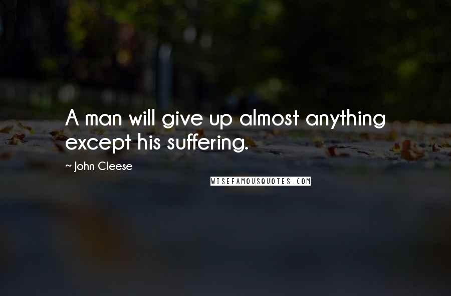 John Cleese Quotes: A man will give up almost anything except his suffering.