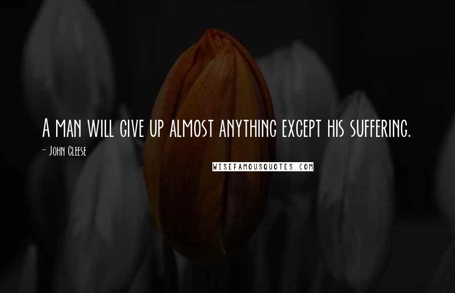 John Cleese Quotes: A man will give up almost anything except his suffering.