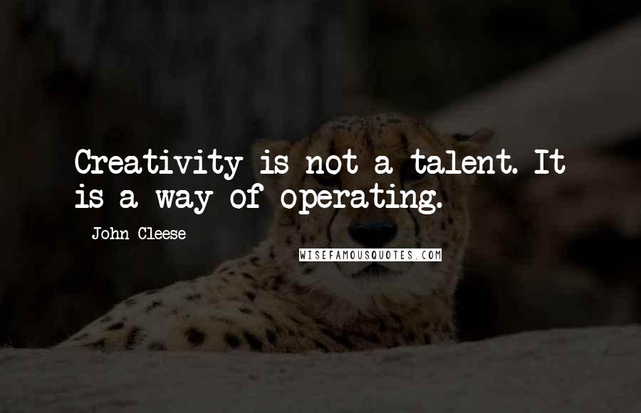 John Cleese Quotes: Creativity is not a talent. It is a way of operating.