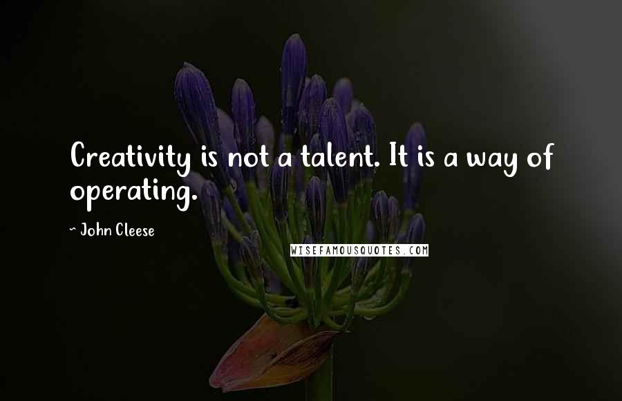 John Cleese Quotes: Creativity is not a talent. It is a way of operating.