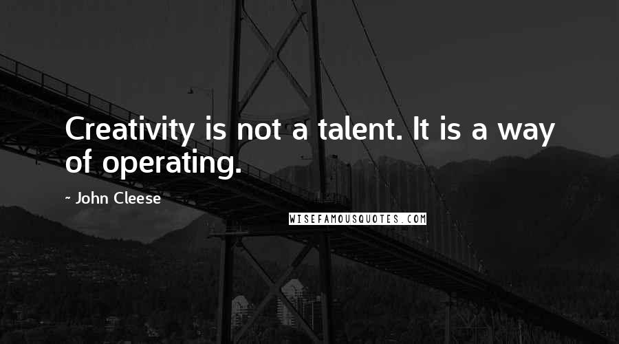 John Cleese Quotes: Creativity is not a talent. It is a way of operating.