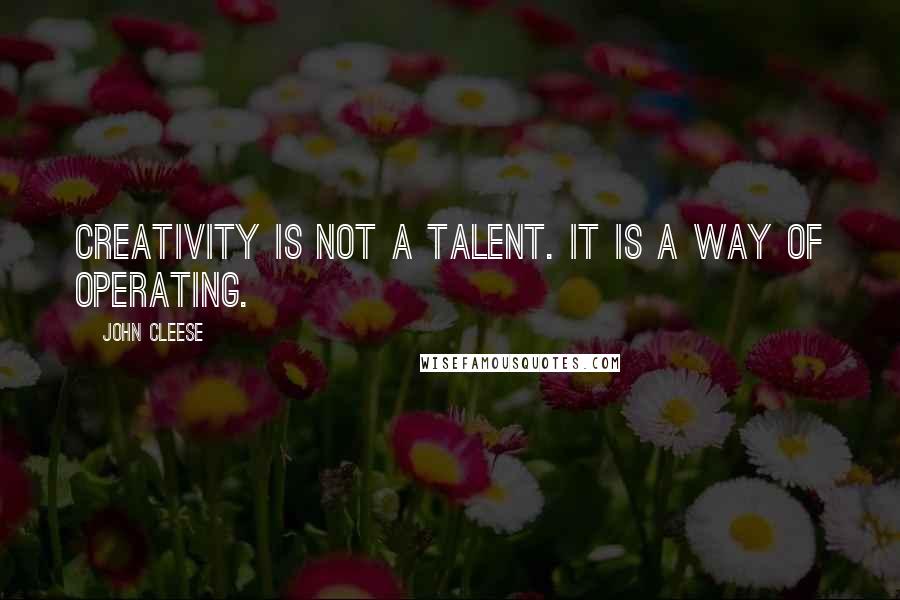 John Cleese Quotes: Creativity is not a talent. It is a way of operating.