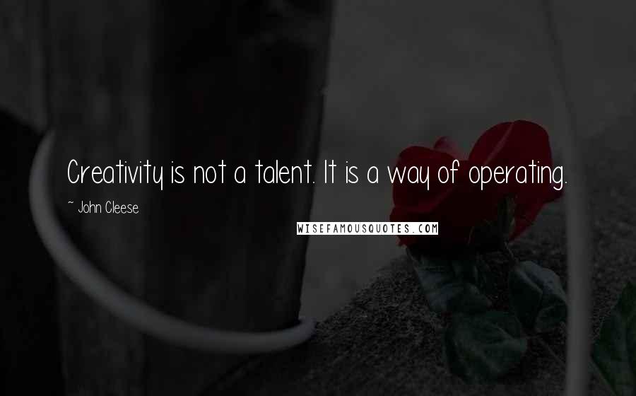 John Cleese Quotes: Creativity is not a talent. It is a way of operating.