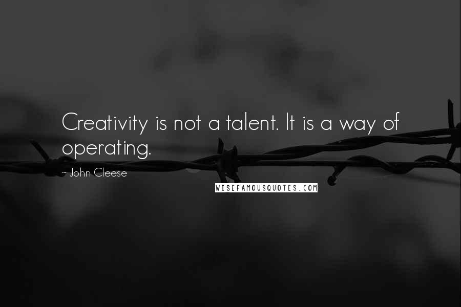 John Cleese Quotes: Creativity is not a talent. It is a way of operating.