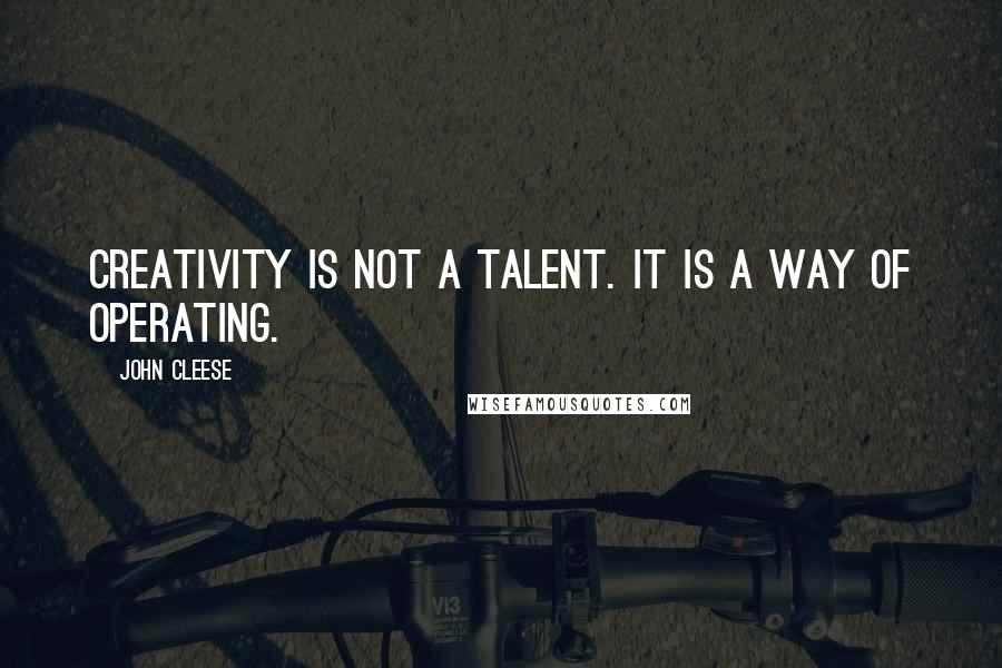 John Cleese Quotes: Creativity is not a talent. It is a way of operating.