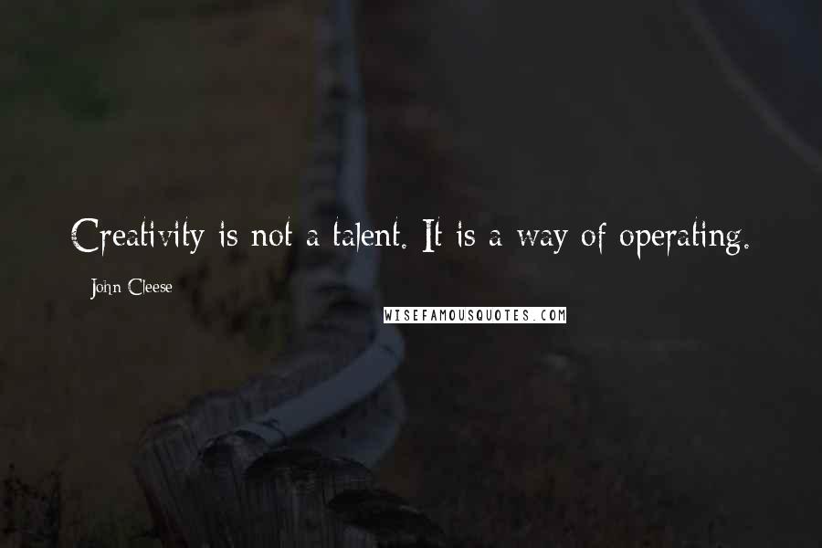 John Cleese Quotes: Creativity is not a talent. It is a way of operating.