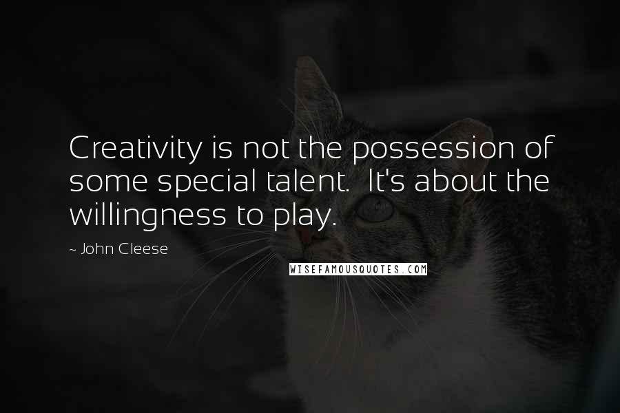 John Cleese Quotes: Creativity is not the possession of some special talent.  It's about the willingness to play.