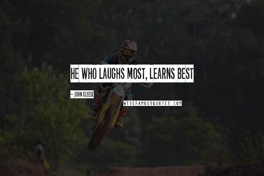 John Cleese Quotes: He who laughs most, learns best