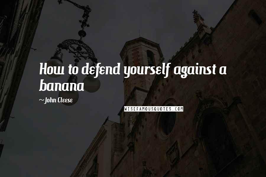 John Cleese Quotes: How to defend yourself against a banana