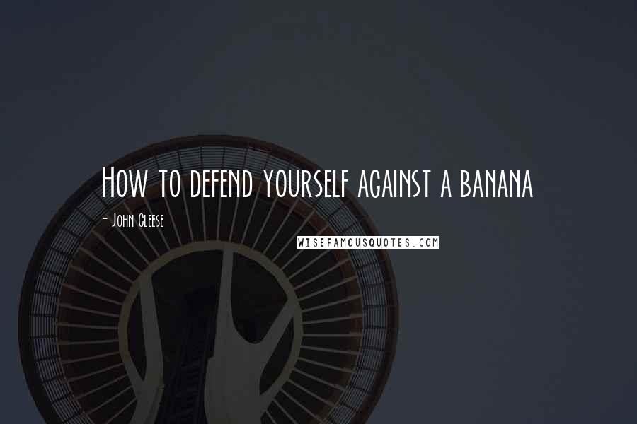 John Cleese Quotes: How to defend yourself against a banana