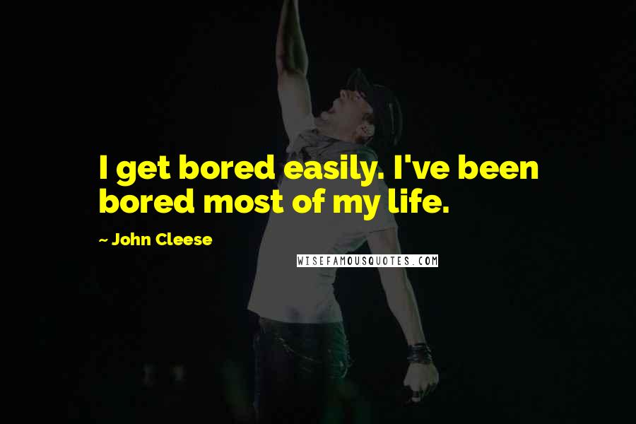 John Cleese Quotes: I get bored easily. I've been bored most of my life.