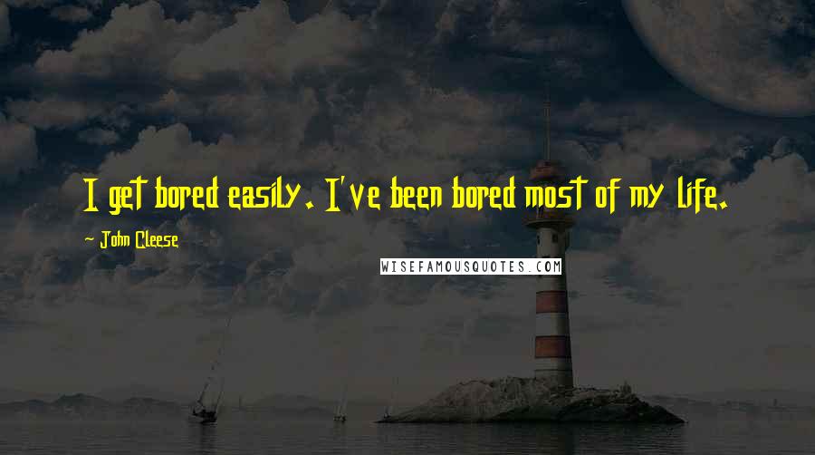 John Cleese Quotes: I get bored easily. I've been bored most of my life.