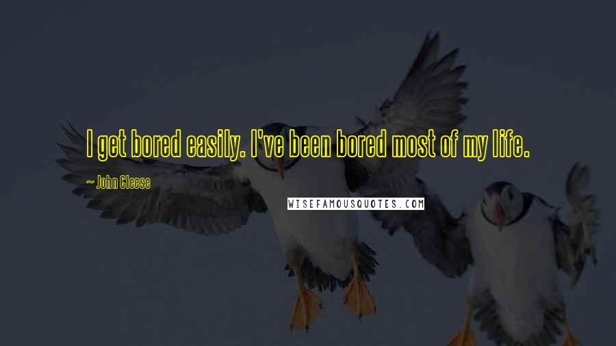 John Cleese Quotes: I get bored easily. I've been bored most of my life.