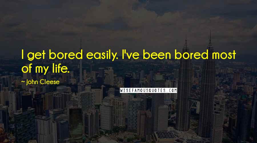 John Cleese Quotes: I get bored easily. I've been bored most of my life.