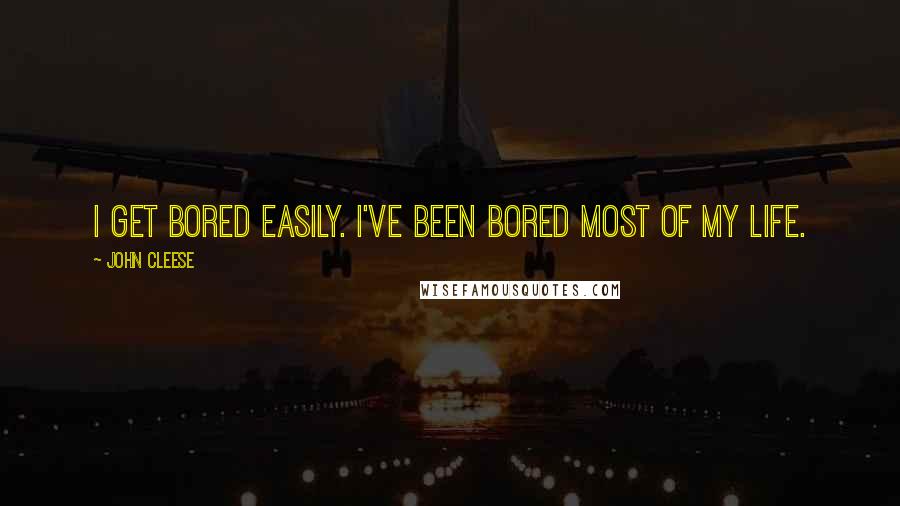 John Cleese Quotes: I get bored easily. I've been bored most of my life.