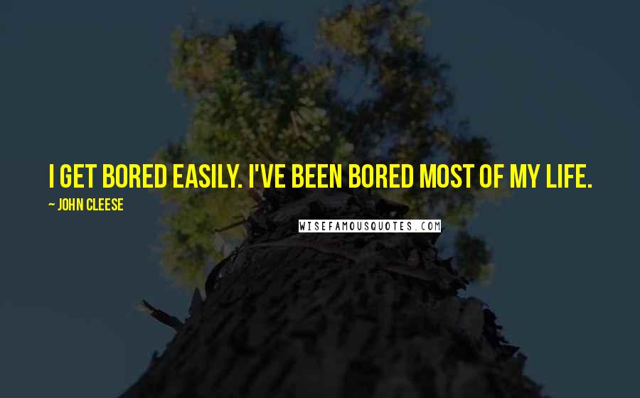 John Cleese Quotes: I get bored easily. I've been bored most of my life.