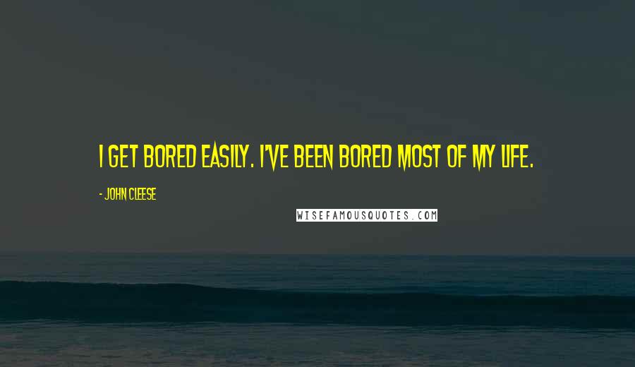 John Cleese Quotes: I get bored easily. I've been bored most of my life.