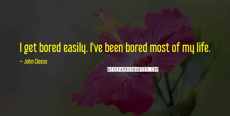 John Cleese Quotes: I get bored easily. I've been bored most of my life.