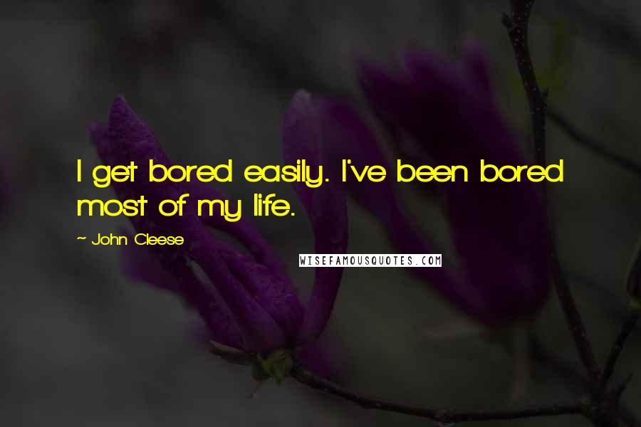 John Cleese Quotes: I get bored easily. I've been bored most of my life.