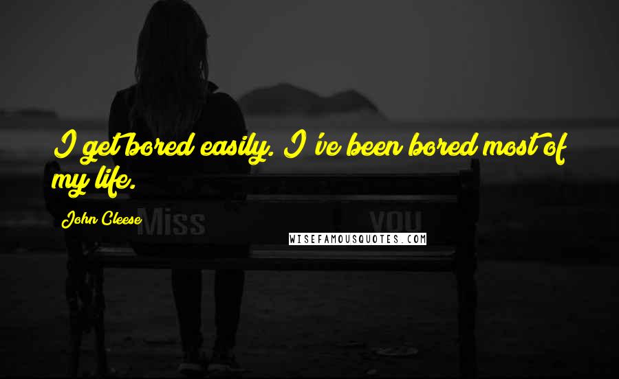 John Cleese Quotes: I get bored easily. I've been bored most of my life.