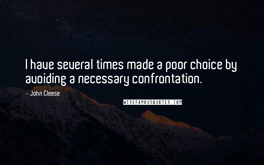 John Cleese Quotes: I have several times made a poor choice by avoiding a necessary confrontation.