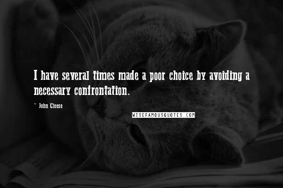 John Cleese Quotes: I have several times made a poor choice by avoiding a necessary confrontation.