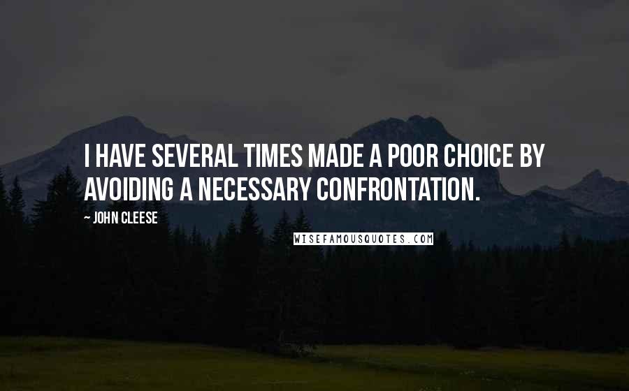 John Cleese Quotes: I have several times made a poor choice by avoiding a necessary confrontation.