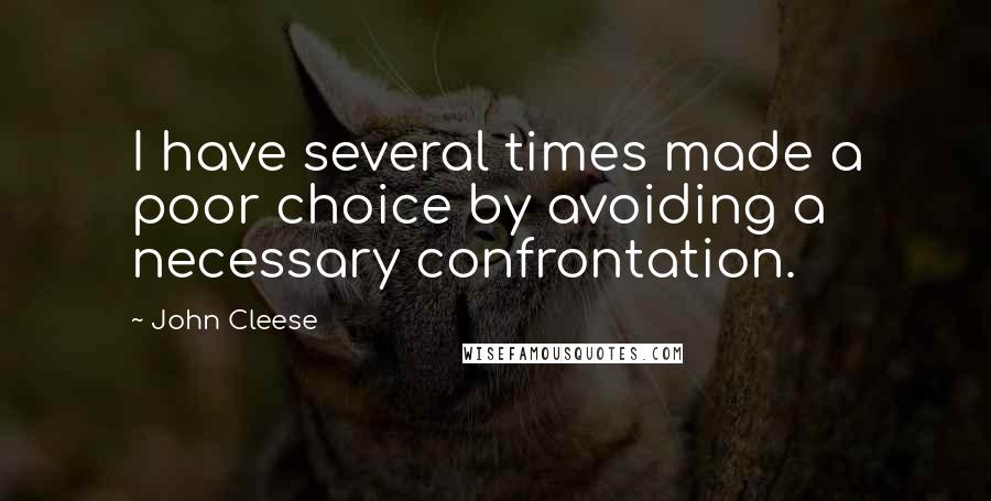 John Cleese Quotes: I have several times made a poor choice by avoiding a necessary confrontation.