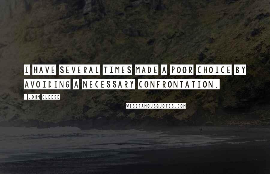 John Cleese Quotes: I have several times made a poor choice by avoiding a necessary confrontation.