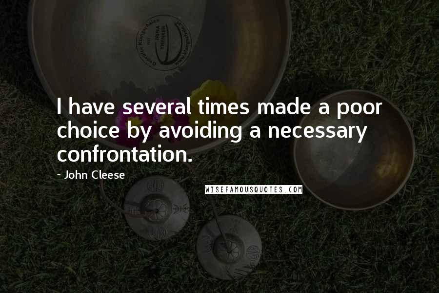 John Cleese Quotes: I have several times made a poor choice by avoiding a necessary confrontation.