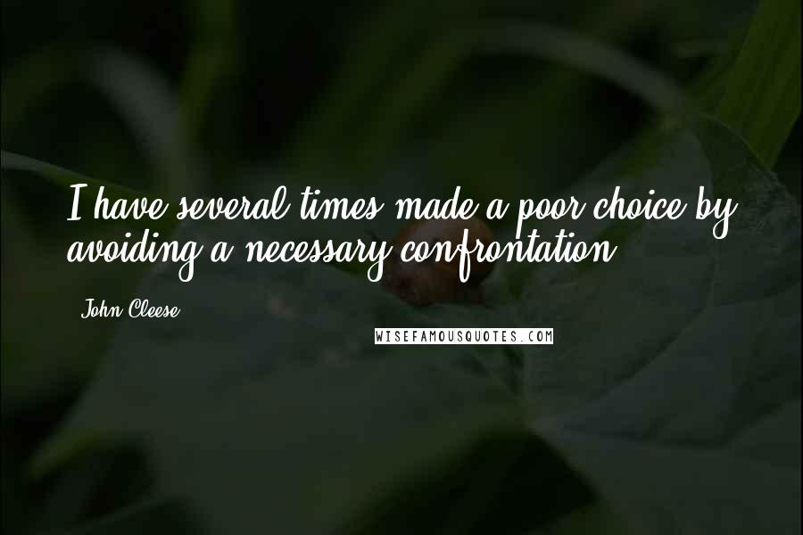 John Cleese Quotes: I have several times made a poor choice by avoiding a necessary confrontation.