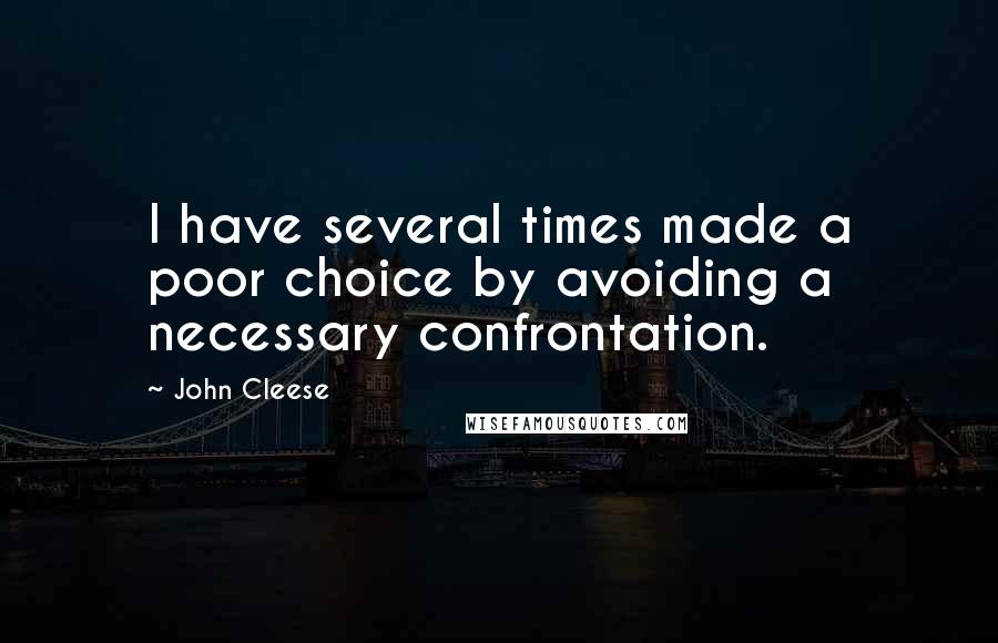 John Cleese Quotes: I have several times made a poor choice by avoiding a necessary confrontation.