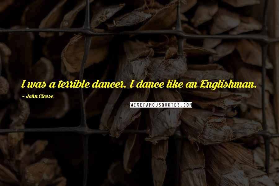 John Cleese Quotes: I was a terrible dancer. I dance like an Englishman.