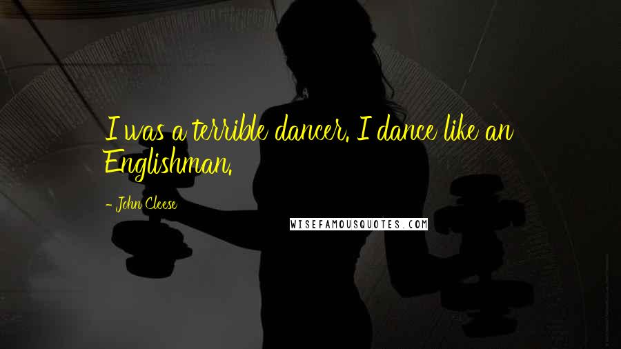John Cleese Quotes: I was a terrible dancer. I dance like an Englishman.