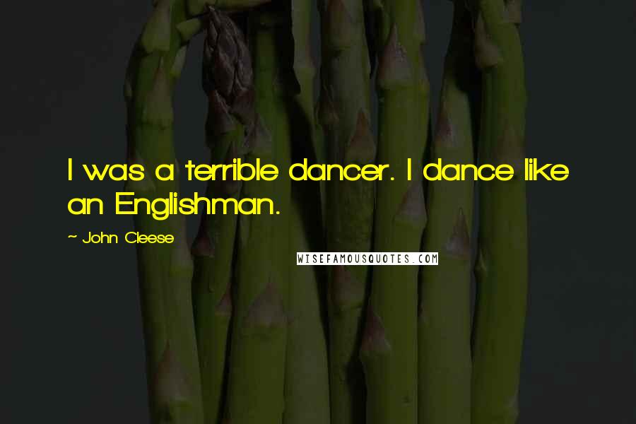 John Cleese Quotes: I was a terrible dancer. I dance like an Englishman.