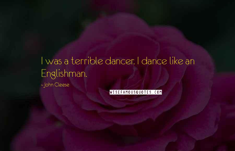John Cleese Quotes: I was a terrible dancer. I dance like an Englishman.