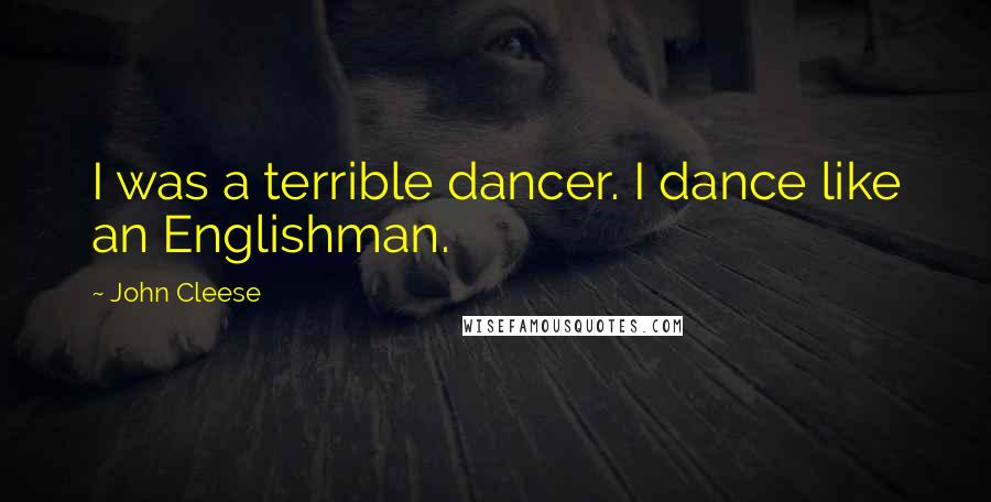 John Cleese Quotes: I was a terrible dancer. I dance like an Englishman.