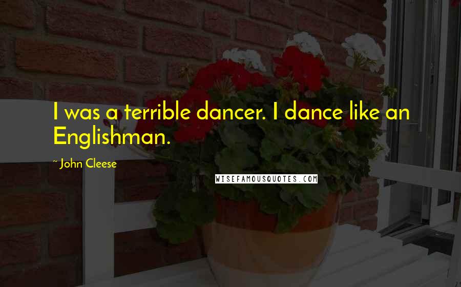 John Cleese Quotes: I was a terrible dancer. I dance like an Englishman.