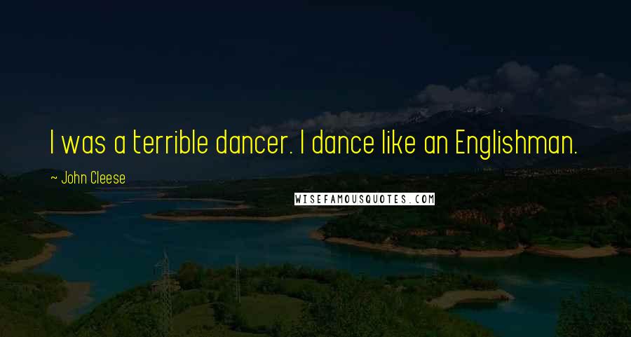 John Cleese Quotes: I was a terrible dancer. I dance like an Englishman.