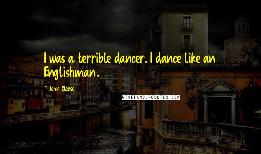 John Cleese Quotes: I was a terrible dancer. I dance like an Englishman.