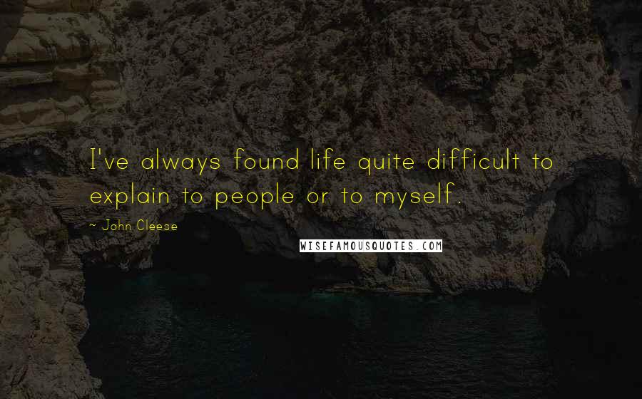 John Cleese Quotes: I've always found life quite difficult to explain to people or to myself.