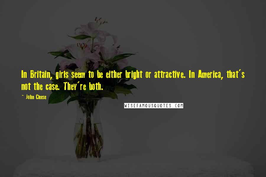 John Cleese Quotes: In Britain, girls seem to be either bright or attractive. In America, that's not the case. They're both.