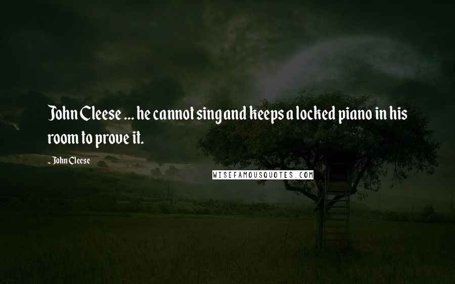 John Cleese Quotes: John Cleese ... he cannot sing and keeps a locked piano in his room to prove it.